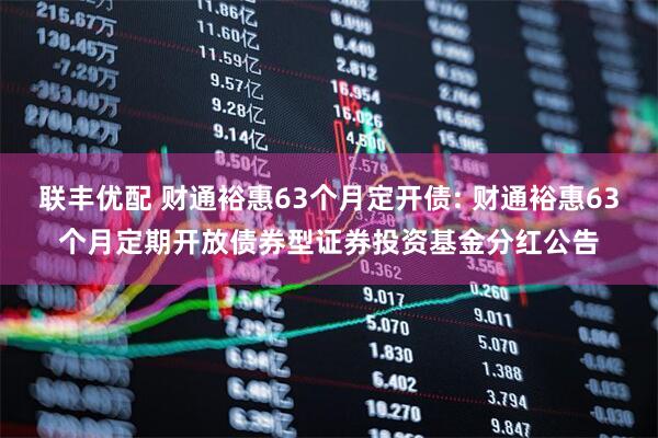 联丰优配 财通裕惠63个月定开债: 财通裕惠63个月定期开放债券型证券投资基金分红公告